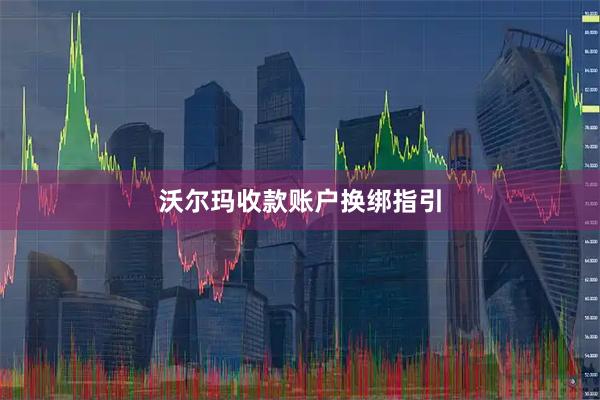 沃尔玛收款账户换绑指引