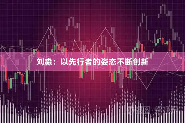 刘淼：以先行者的姿态不断创新
