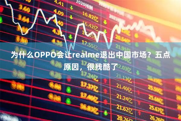 为什么OPPO会让realme退出中国市场?五点原因,很残酷了