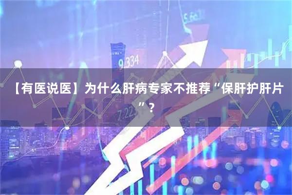 【有医说医】为什么肝病专家不推荐“保肝护肝片”？